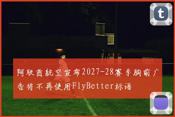阿联酋航空宣布2027-28赛季胸前广告将不再使用FlyBetter标语